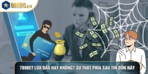789bet Lừa Đảo Hay Không? Sự Thật Phía Sau Tin Đồn Này