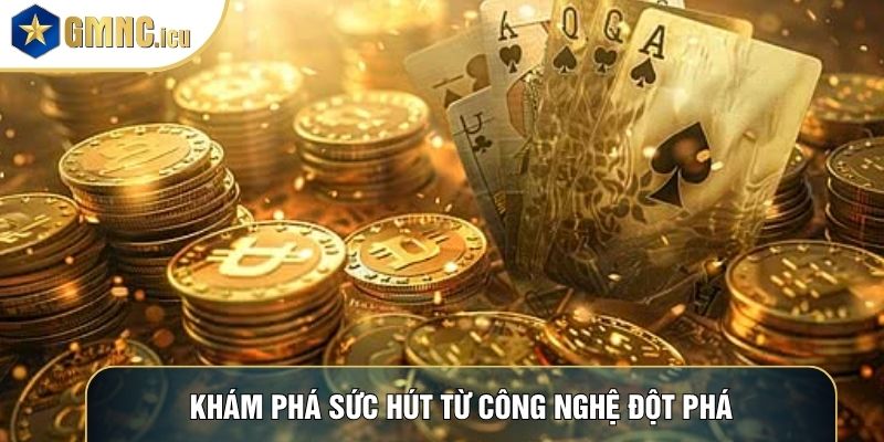 Khám phá sức hút từ công nghệ đột phá