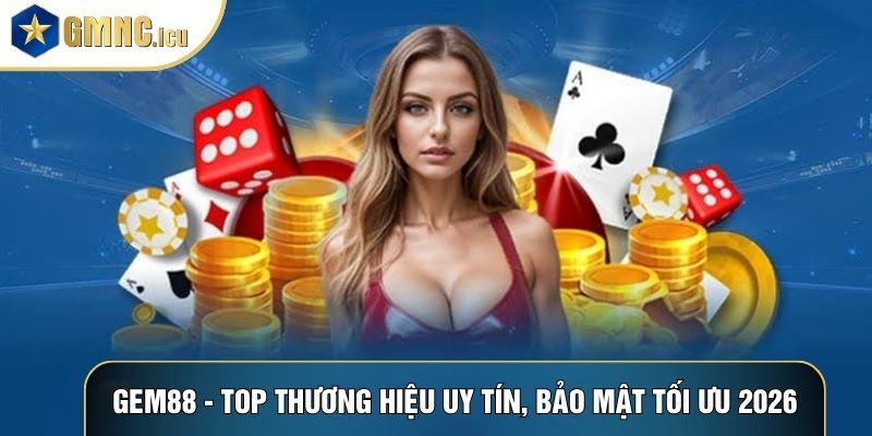 Gem88 - Top Thương Hiệu Uy Tín, Bảo Mật Tối Ưu 2026