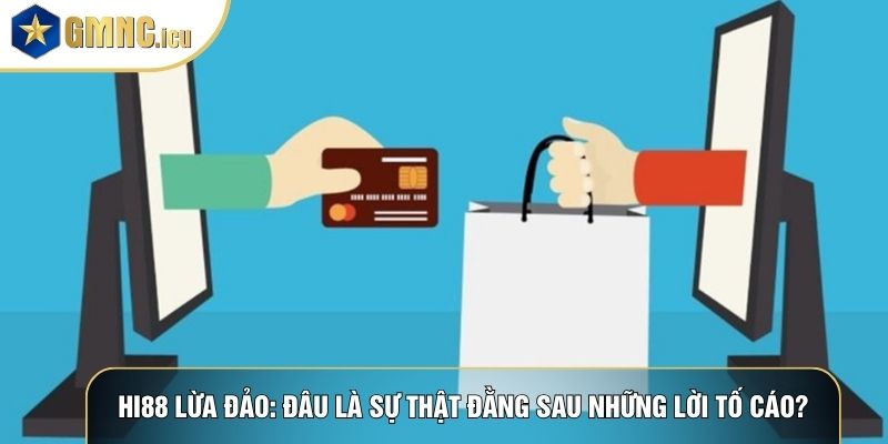 Hi88 Lừa Đảo: Đâu Là Sự Thật Đằng Sau Những Lời Tố Cáo?