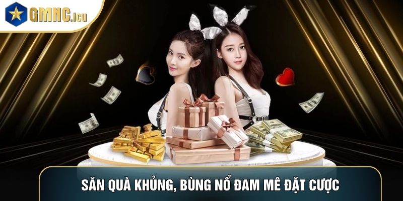 Săn quà khủng, bùng nổ đam mê đặt cược