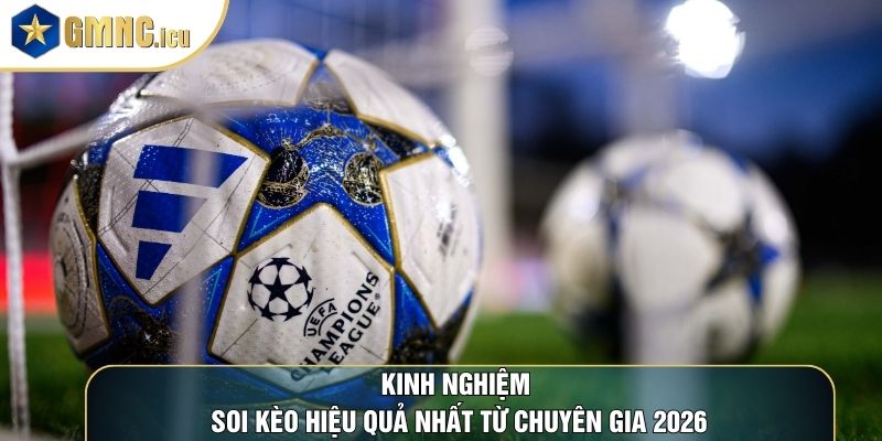 Kinh Nghiệm Soi Kèo Hiệu Quả Nhất Từ Chuyên Gia 2026