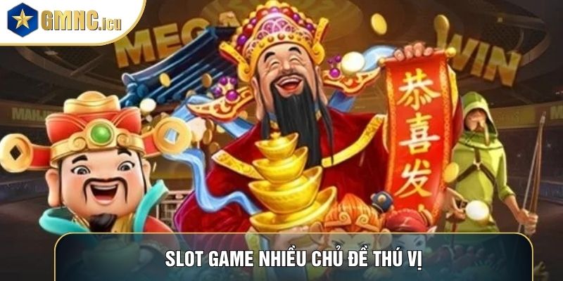Slot game nhiều chủ đề thú vị