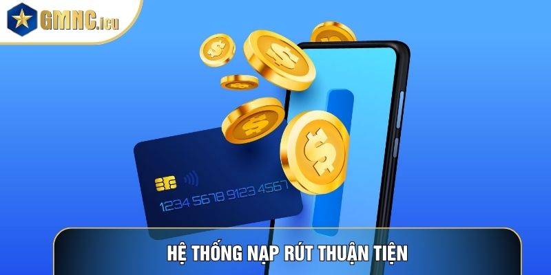 Hệ thống nạp rút thuận tiện