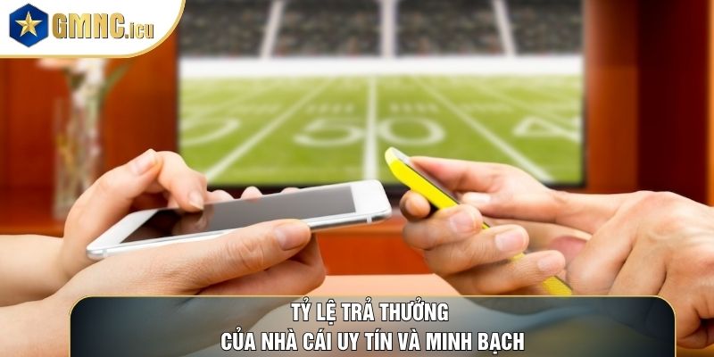 Tỷ lệ trả thưởng của nhà cái uy tín và minh bạch