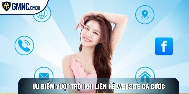 Ưu điểm vượt trội khi bet thủ liên hệ website cá cược